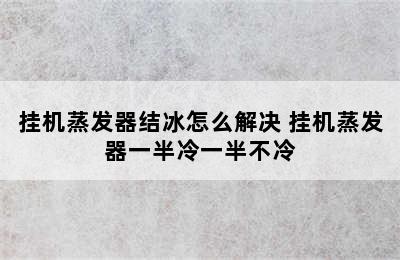 挂机蒸发器结冰怎么解决 挂机蒸发器一半冷一半不冷